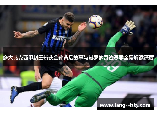 多夫比克西甲封王斩获金靴背后故事与赫罗纳奇迹赛季全景解读深度 多夫比克西甲封王斩获金靴背后故事与赫罗纳奇迹赛季全景解读深度